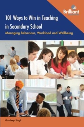 101 Ways to Win in Teaching in Secondary School Managing Behaviour, Workload and Wellbeing