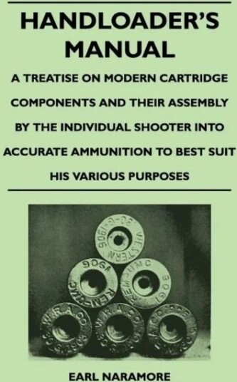 Handloader'S Manual - A Treatise On Modern Cartridge Components And Their Assembly By The Individual Av Earl Naramore