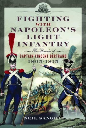 Fighting with Napoleon's Light Infantry The Memoirs of Captain Vincent Bertrand 18051815
