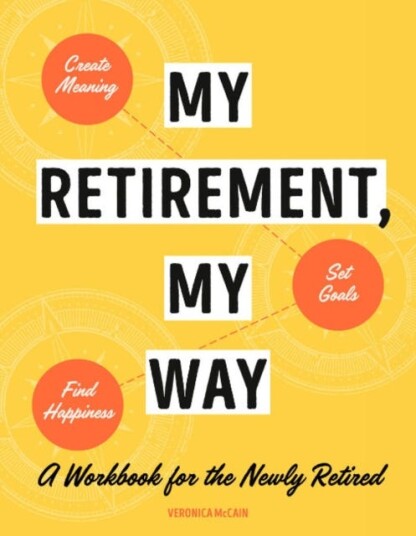 My Retirement, My Way  A Workbook for the Newly Retired