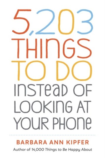 5,203 Things To Do Instead Of Looking At Your Phone Av Barbara Ann Kipfer