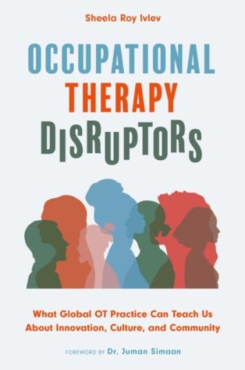 Occupational Therapy Disruptors What Global OT Practice Can Teach Us About Innovation, Culture, and Community Occupational Therapy Disruptors What Global OT Practice Can Teach Us About Innovation, Culture, and Community