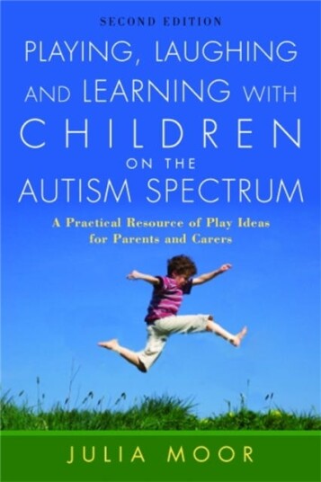 Playing, Laughing and Learning with Children on the Autism Spectrum A Practical Resource of Play Ideas for Parents and Carers