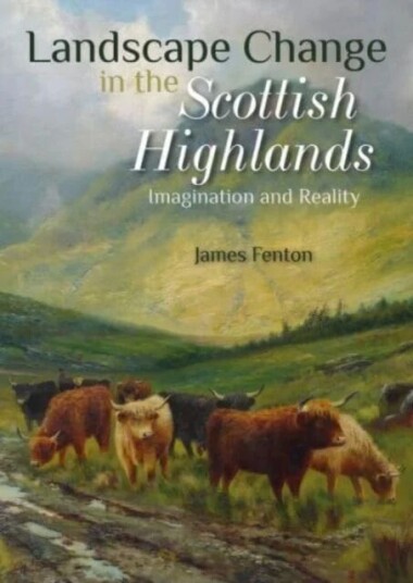 Landscape Change In The Scottish Highlands Av James Fenton Landscape Change In The Scottish Highlands Av James Fenton