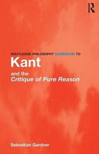 Routledge Philosophy Guidebook To Kant And The Critique Of Pure Reason Av Sebastian Gardner Routledge Philosophy Guidebook To Kant And The Critique Of Pure Reason Av Sebastian Gardner