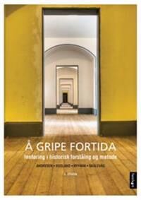 Å Gripe Fortida Av Astri Andresen, Sissel Rosland, Teemu Sakari Ryymin, Svein Atle Skålevåg