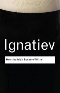 How The Irish Became White Av Noel Ignatiev