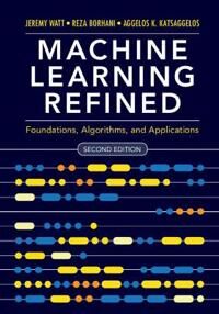 Machine Learning Refined Av Jeremy (Northwestern University Illinois) Watt, Reza (Northwestern University Illinois) Borhani, Aggelos K. (Northwestern
