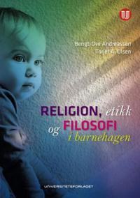 Religion, Etikk Og Filosofi I Barnehagen Av Bengt-Ove Andreassen, Torjer A. Olsen