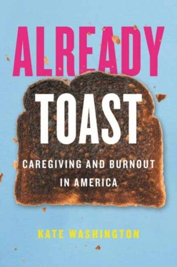 Already Toast Caregiving and Burnout in America Already Toast Caregiving and Burnout in America