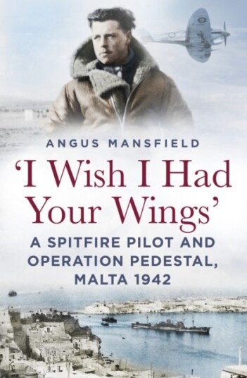 'I Wish I Had Your Wings'  A Spitfire Pilot and Operation Pedestal Malta 1942