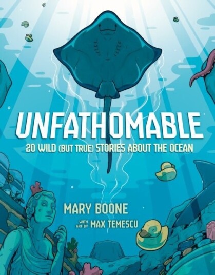 Unfathomable: 20 Wild But True Stories About the Ocean Unfathomable: 20 Wild But True Stories About the Ocean