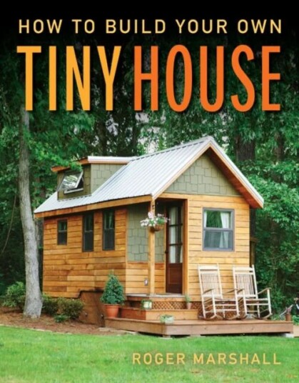 How To Build Your Own Tiny House Av Roger Marshall How To Build Your Own Tiny House Av Roger Marshall