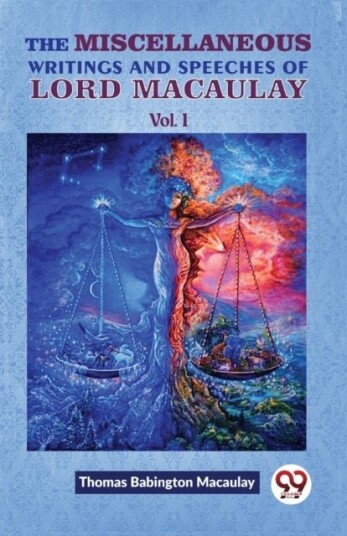 The Miscellaneous Writings and Speeches of Lord Macaulay The Miscellaneous Writings and Speeches of Lord Macaulay