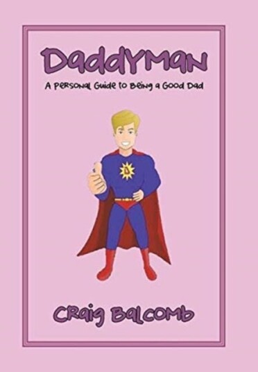 Daddyman A Personal Guide to Being a Good Dad