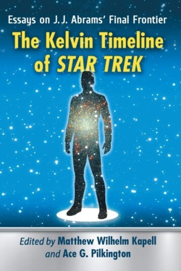 The Kelvin Timeline of Star Trek Essays on J.J. Abrams’ Final Frontier The Kelvin Timeline of Star Trek Essays on J.J. Abrams’ Final Frontier
