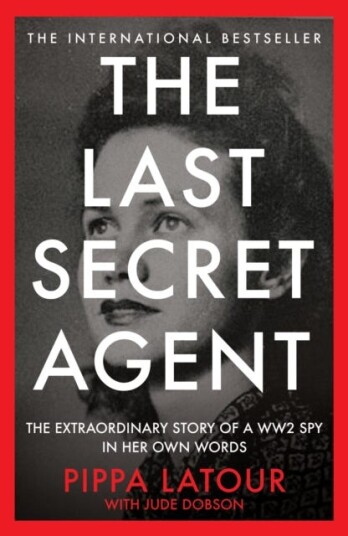 The Last Secret Agent  The Extraordinary Story of a WW2 Spy in Her Own Words