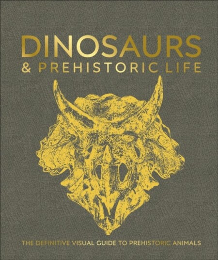 Dinosaurs and Prehistoric Life The Definitive Visual Guide to Prehistoric Animals