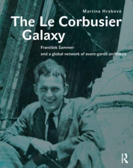 The Le Corbusier Galaxy Frantisek Sammer and a global network of avantgarde architects