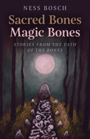 Sacred Bones, Magic Bones Stories from the Path of the Bones Sacred Bones, Magic Bones Stories from the Path of the Bones