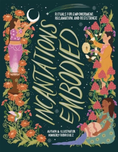 Incantations Embodied Rituals for Empowerment, Reclamation, and Resistance