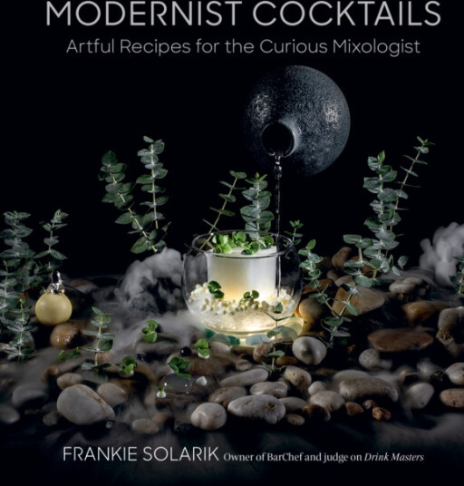 Modernist Cocktails Artful Recipes for the Curious Mixologist