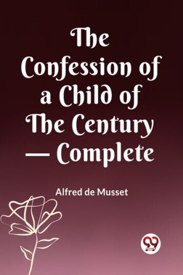 The Confession of a Child of the Century — Complete Edition2023 The Confession of a Child of the Century — Complete Edition2023