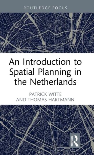An Introduction To Spatial Planning In The Netherlands Av Patrick Witte, Thomas (Utrecht University Netherlands) Hartmann