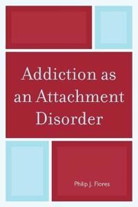 Addiction As An Attachment Disorder Av Philip J. Flores