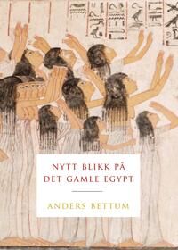 Bettum Anders Nytt blikk på Det gamle Egypt - PAX Forlag