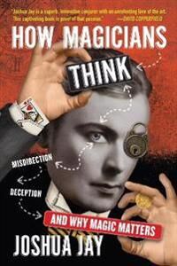 How Magicians Think Av Joshua Jay