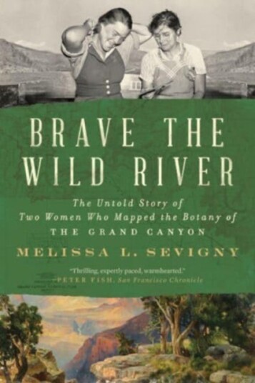 Brave the Wild River  The Untold Story of Two Women Who Mapped the Botany of the Grand Canyon