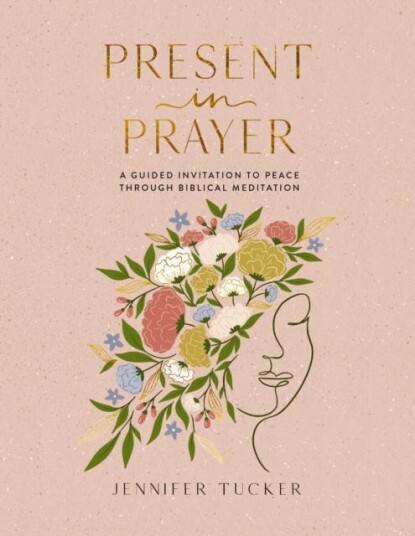 Present in Prayer A Guided Invitation to Peace Through Biblical Meditation Present in Prayer A Guided Invitation to Peace Through Biblical Meditation