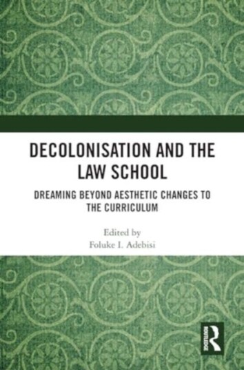 Decolonisation and the Law School Dreaming Beyond Aesthetic Changes to the Curriculum Decolonisation and the Law School Dreaming Beyond Aesthetic Changes to the Curriculum