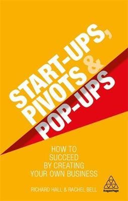 StartUps, Pivots and PopUps How to Succeed by Creating Your Own Business