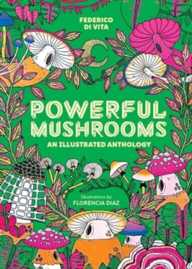 Powerful Mushrooms An Illustrated Anthology Powerful Mushrooms An Illustrated Anthology