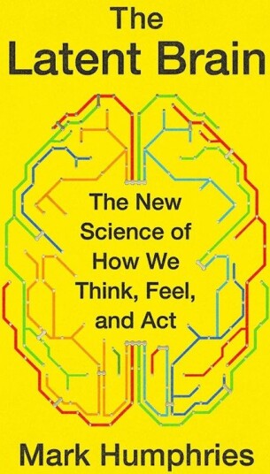 The Latent Brain The New Science of How We Think, Feel, and Act
