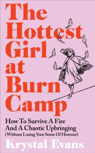 Hottest Girl at Burn Camp  How to Survive a Fire and A Chaotic Upbringing (Without Losing Your Sense of Humour)