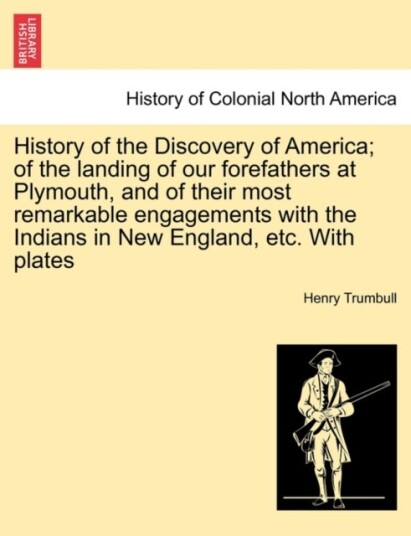 History of the Discovery of America; Of the Landing of Our Forefathers at Plymouth and of Their Mos