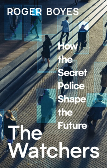 The Watchers  How the Secret Police Shape the Future