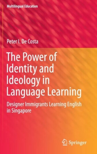 The Power of Identity and Ideology in Language Learning Designer Immigrants Learning English in Singapore