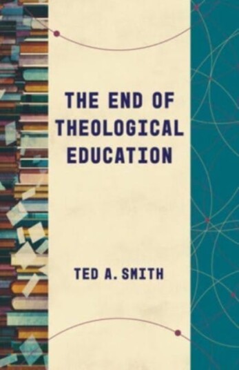 The End Of Theological Education Av Ted A Smith