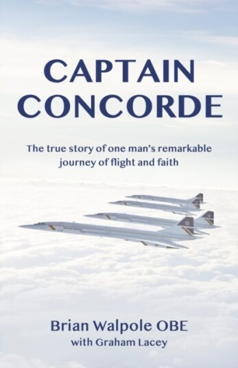 Captain Concorde  The True Story of One Man's Remarkable Journey of Flight and Faith