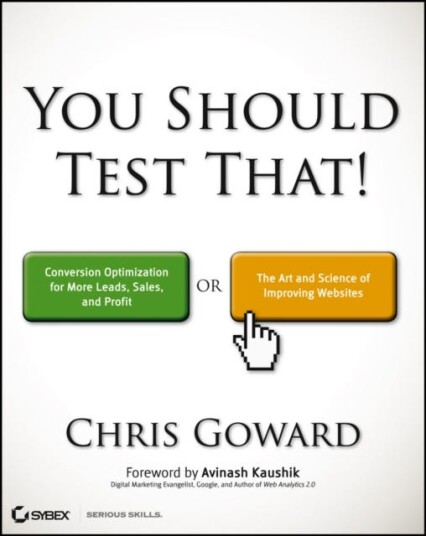 You Should Test That  Conversion Optimization for More Leads, Sales and Profit or The Art and Science of Optimized Marketing