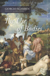 The Use Of Bodies Av Giorgio Agamben