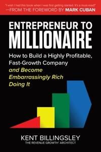 Entrepreneur To Millionaire: How To Build A Highly Profitable, Fast-Growth Company And Become Embarr Av Kent Billingsley, Mark Cuban