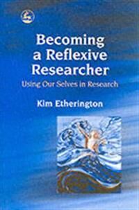 Etherington Kim Becoming a Reflexive Researcher - Using Our Selves in Research