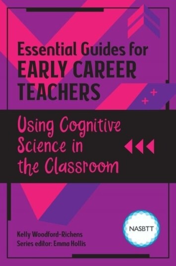 Essential Guides for Early Career Teachers: Using Cognitive Science in the Classroom Essential Guides for Early Career Teachers: Using Cognitive Science in the Classroom