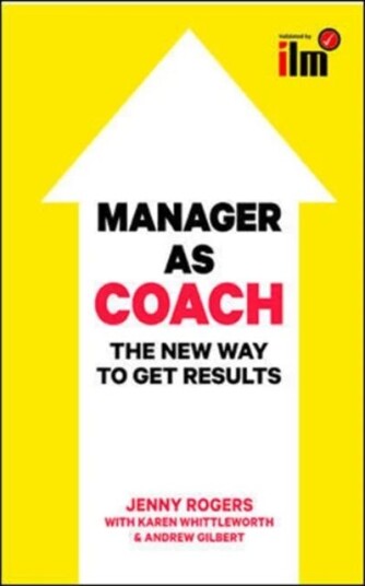 Manager As Coach: The New Way To Get Results Av Jenny Rogers, Karen Whittleworth, Andre Gilbert