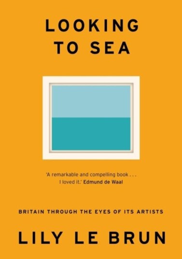 Looking to Sea Britain Through the Eyes of its Artists Looking to Sea Britain Through the Eyes of its Artists